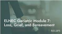 ELNEC Geriatric Module 7: Loss, Grief, and Bereavement