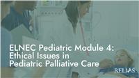 ELNEC Pediatric Module 4: Ethical Issues in Pediatric Palliative Care