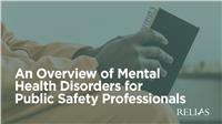 An Overview of Mental Health Disorders for Public Safety Professionals