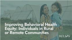 Improving Behavioral Health Equity: Individuals in Rural or Remote Communities