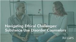 Navigating Ethical Challenges: Substance Use Disorder Counselors