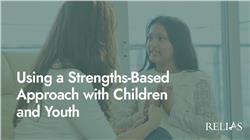 Using a Strengths-Based Approach with Children and Youth