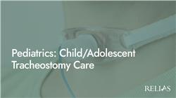 Pediatrics: Child/Adolescent Tracheostomy Care