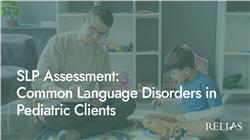 SLP Assessment: Common Language Disorders in Pediatric Clients