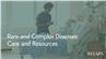 Rare and Complex Diseases: Care and Resources