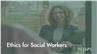 Ethics for Social Workers