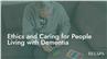 Ethics and Caring for People Living with Dementia