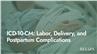 ICD-10-CM: Labor, Delivery, and Postpartum Complications