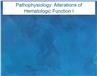 Pathophysiology: Alterations of Hematologic Function I