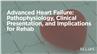 Advanced Heart Failure: Pathophysiology, Clinical Presentation, and Implications for Rehab