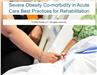 Severe Obesity Co-morbidity in Acute Care: Best Practices for Rehabilitation