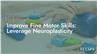 Improve Fine Motor Skills: Leverage Neuroplasticity