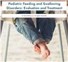 Pediatric Feeding and Swallowing Disorders: Evaluation and Treatment