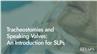 Tracheostomies and Speaking Valves: An Introduction for SLPs